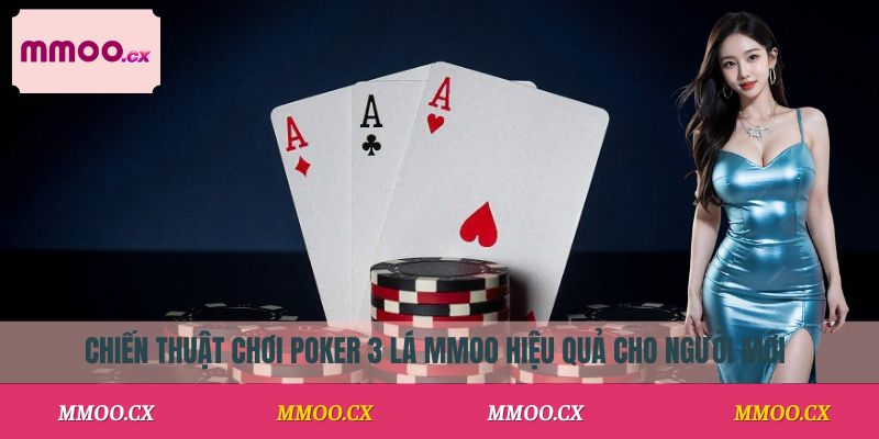 Chiến thuật chơi Poker 3 lá MMOO hiệu quả cho người mới