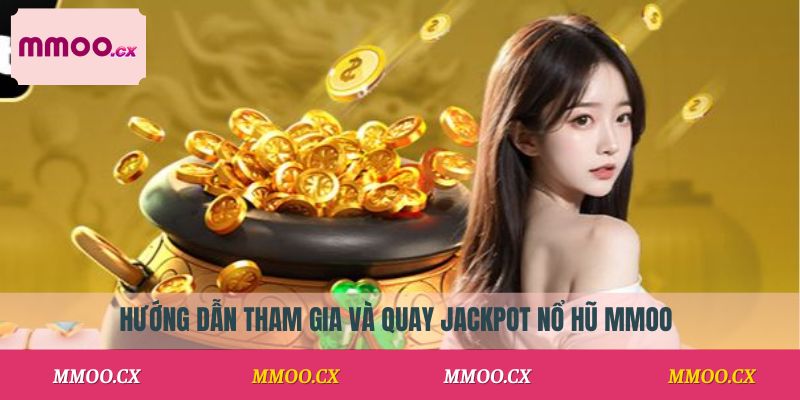 Hướng dẫn tham gia và quay jackpot nổ hũ MMOO