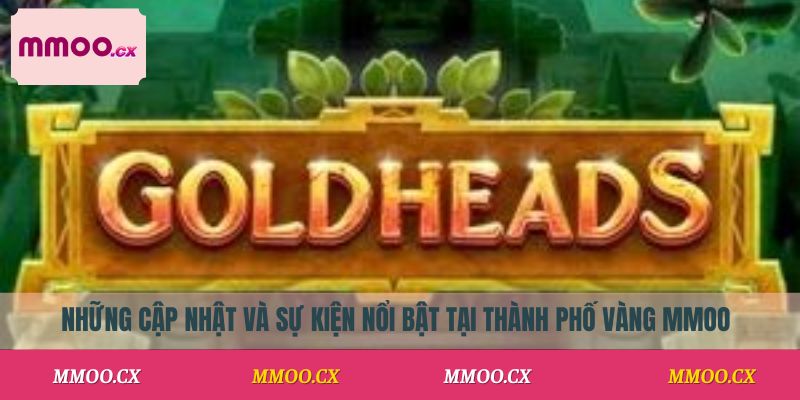 Cập Nhật Mới Nhất Các Sự Kiện Đặc Sắc Tại Thành Phố Vàng MMOO
