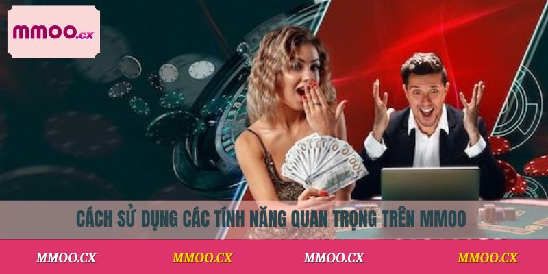 Cách sử dụng các tính năng quan trọng trên MMOO