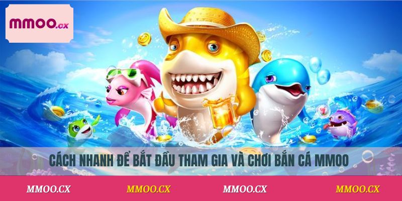 Cách nhanh để bắt đầu tham gia và chơi bắn cá MMOO