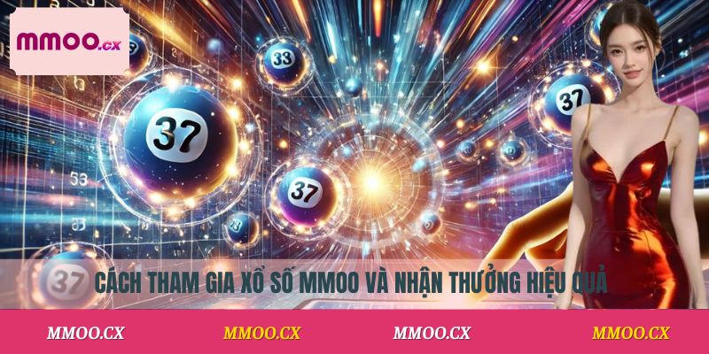 Cách tham gia xổ số MMOO và nhận thưởng hiệu quả