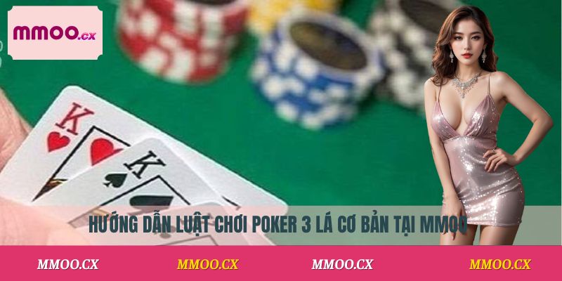 Hướng dẫn luật chơi Poker 3 lá cơ bản tại MMOO