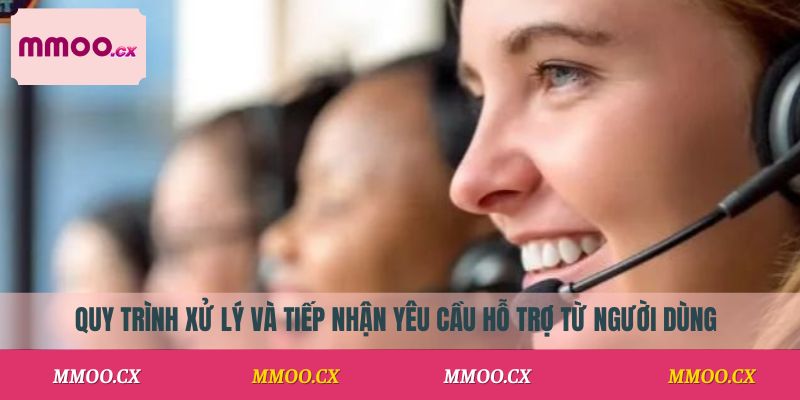 Quy trình xử lý và tiếp nhận yêu cầu hỗ trợ từ người dùng
