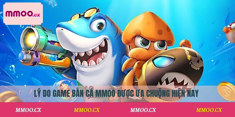 Lý do game bắn cá MMOO được ưa chuộng hiện nay