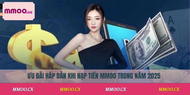 Ưu đãi hấp dẫn khi nạp tiền MMOO trong năm 2025